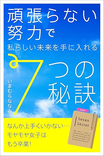 「頑張らない努力」で私らしい未来を手に入れる７つの秘訣: ～なんか上手くいかないモヤモヤ女子はもう卒業～